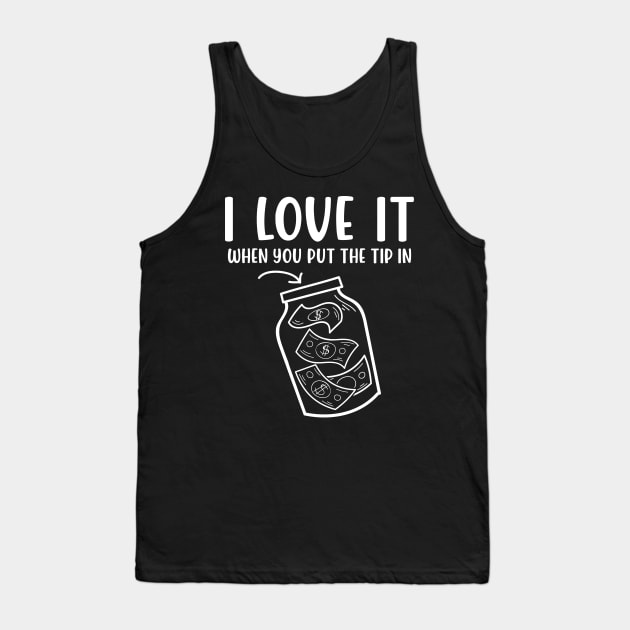 I Love It When You Put The Tip In - Bartending Tank Top by AngelBeez29